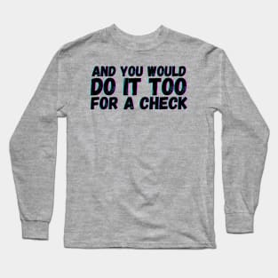 And You Would Do It Too For a Check Long Sleeve T-Shirt